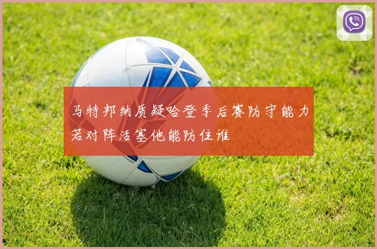 马特邦纳质疑哈登季后赛防守能力若对阵活塞他能防住谁